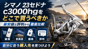 シマノ 23セドナ c3000hgをどこで買うべきか最安値と評判から徹底比較