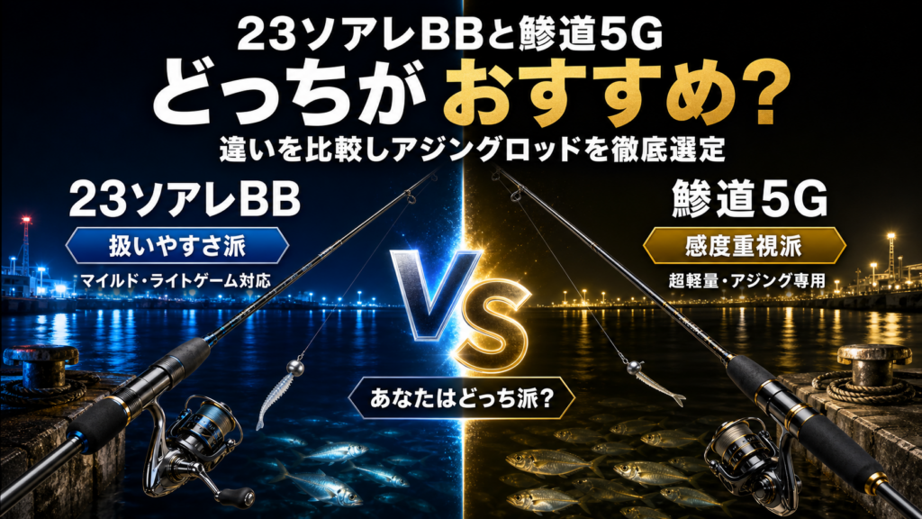 23ソアレBBと鯵道5Gどっちがおすすめ？違いを比較しアジングロッドを徹底選定